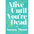 Alive Until You're Dead: Notes on the Home Stretch - Paperback