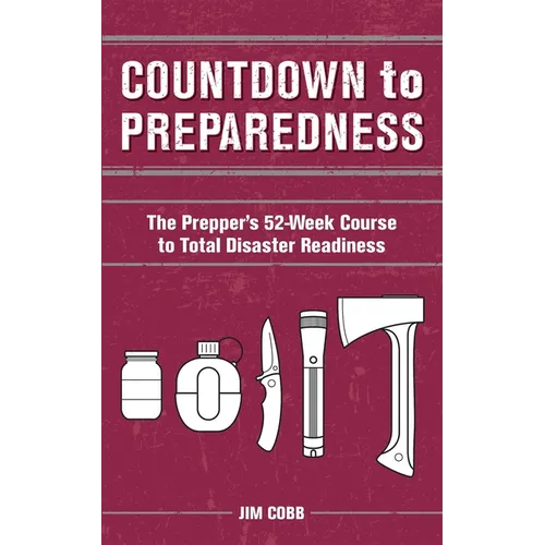 Countdown to Preparedness: The Prepper's 52 Week Course to Total Disaster Readiness - Paperback