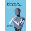 Religion and the Technological Future: An Introduction to Biohacking, Artificial Intelligence, and Transhumanism - Paperback
