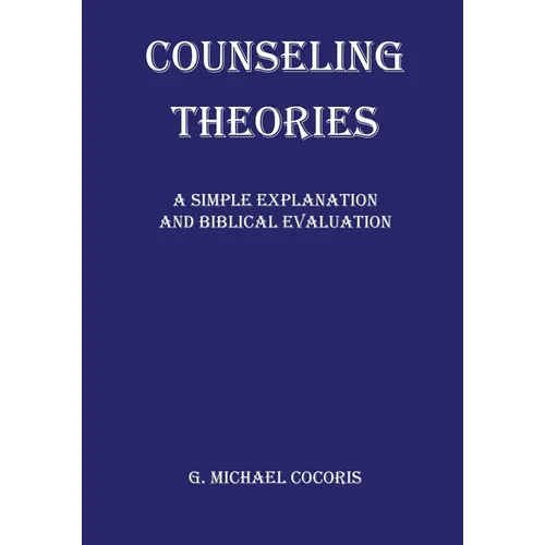 Counseling Theories: A Simple Explanation and Biblical Evaluation - Paperback
