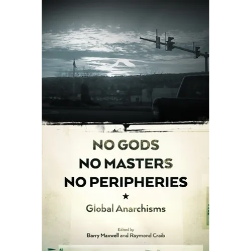 No Gods, No Masters, No Peripheries: Global Anarchisms - Paperback