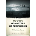No Gods, No Masters, No Peripheries: Global Anarchisms - Paperback