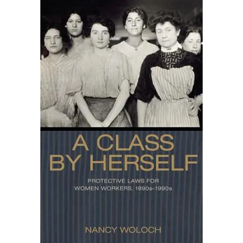 A Class by Herself: Protective Laws for Women Workers, 1890s-1990s