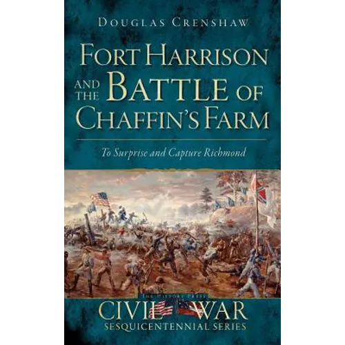 Fort Harrison and the Battle of Chaffin's Farm: To Surprise and Capture Richmond