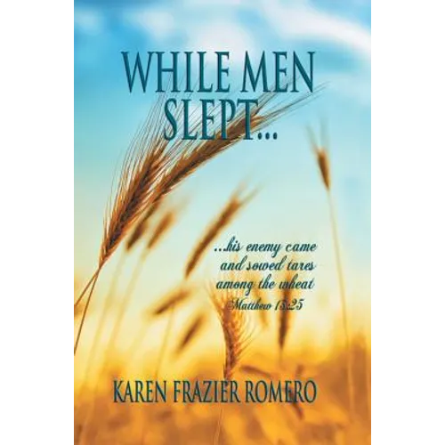 While Men Slept...: ...His Enemy Came and Sowed Tares Among the Wheat