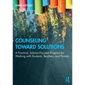 Counseling Toward Solutions: A Practical, Solution-Focused Program for Working with Students, Teachers, and Parents - Paperback