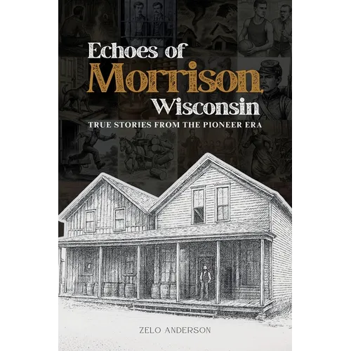 Echoes of Morrison, Wisconsin: True Stories from the Pioneer Era
