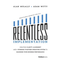 Relentless Implementation: Creating Clarity, Alignment and a Working Together Operating System to Maximize Your Business Performance - Paperback