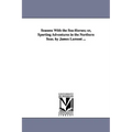 Seasons With the Sea-Horses; or, Sporting Adventures in the Northern Seas. by James Lamont ...