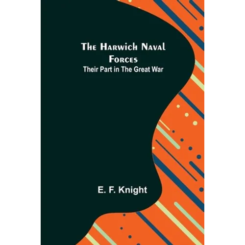 The Harwich Naval Forces: Their Part in the Great War
