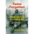 Twice Forgotten: African Americans and the Korean War, an Oral History - Hardcover