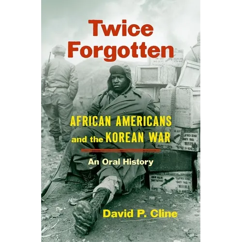 Twice Forgotten: African Americans and the Korean War, an Oral History - Hardcover