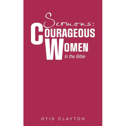 Sermons: Courageous Women In the Bible - Paperback