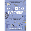 Shop Class for Everyone: Practical Life Skills in 83 Projects: Plumbing - Wood & Metalwork - Electrical - Mechanical - Domestic Repair - Paperback