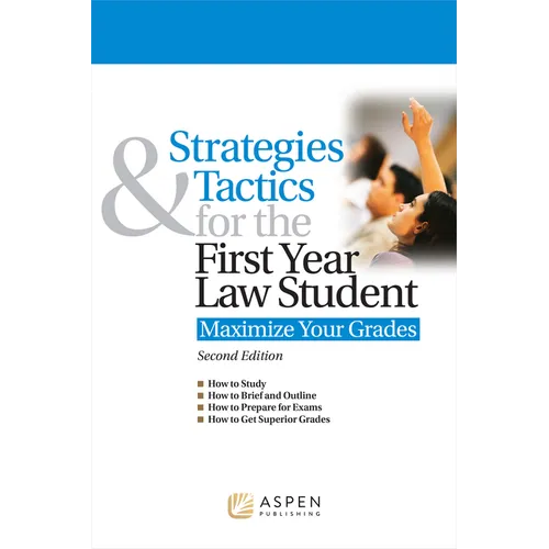 Strategies & Tactics for the First Year Law Student: Maximize Your Grades