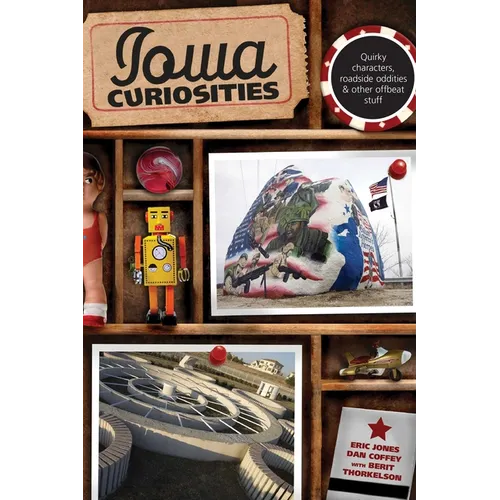Iowa Curiosities: Quirky Characters, Roadside Oddities & Other Offbeat Stuff