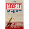 The Secret Shift: How To Go From Talking About It To Being About It - Paperback
