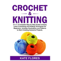 Crochet & Knitting: 2 in 1: A Complete Step by Step Guide to Easily Learn Crocheting and Knitting Techniques for Beginners. Includes Illus - Paperback