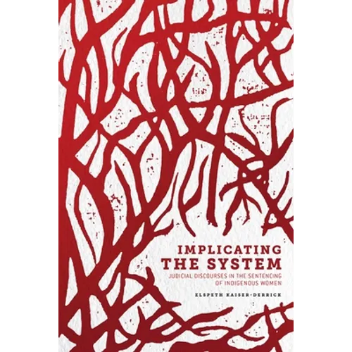 Implicating the System: Judicial Discourses in the Sentencing of Indigenous Women