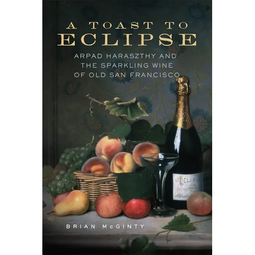 A Toast to Eclipse: Arpad Haraszthy and the Sparkling Wine of Old San Francisco