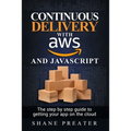 Continuous delivery with AWS and JavaScript: The step by step process for getting your app on the cloud - Paperback