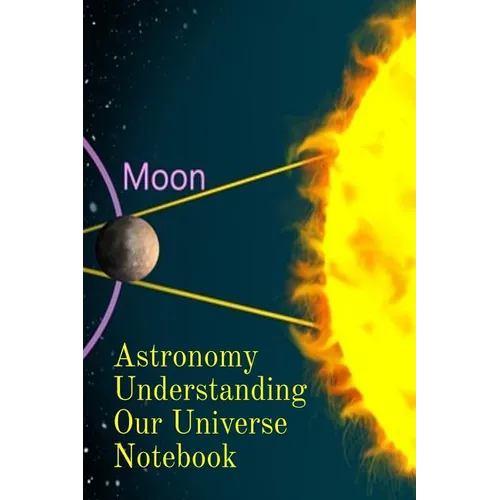 Astronomy Understanding Our Universe Notebook: Test Prep For Beginners Of Astrophysics and Solar Physics - Paperback Notebook - 6" x 9" inches - Paperback