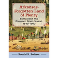 Arkansas, Forgotten Land of Plenty: Settlement and Economic Development, 1540-1900