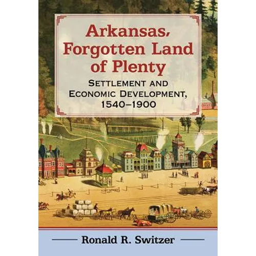 Arkansas, Forgotten Land of Plenty: Settlement and Economic Development, 1540-1900