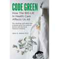 Code Green: How The Big Lie In Health Care Affects Us All - Paperback