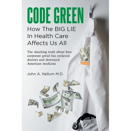 Code Green: How The Big Lie In Health Care Affects Us All - Paperback