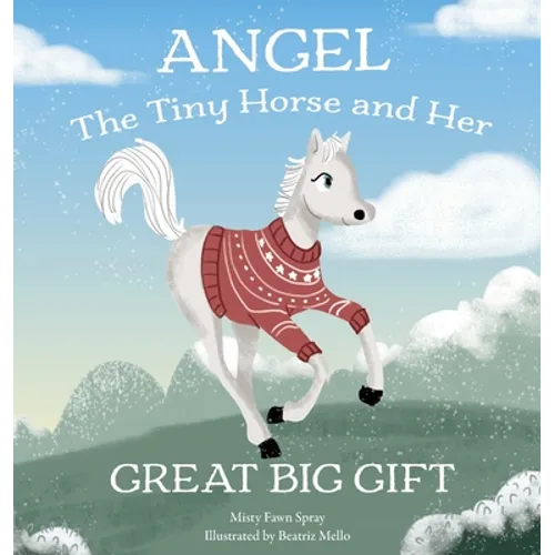 Angel: The Tiny Horse and Her Great Big Gift - Hardcover