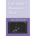 Creatures Born of War: A Novel About the Korean and Vietnam Conflicts