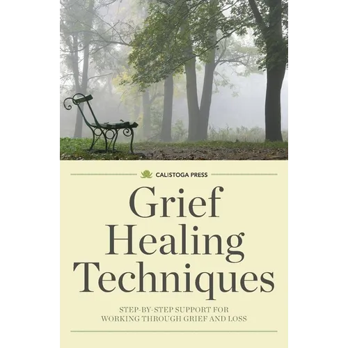 Grief Healing Techniques: Step-By-Step Support for Working Through Grief and Loss - Paperback