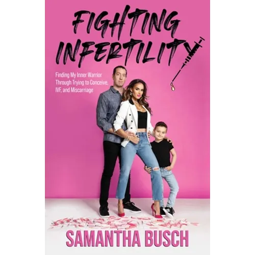 Fighting Infertility: Finding My Inner Warrior Through Trying to Conceive, IVF, and Miscarriage - Paperback