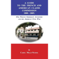 A Guide to the French and American Claims Commission 1880-1885: Our French Immigrant Ancestors and the American Civil War