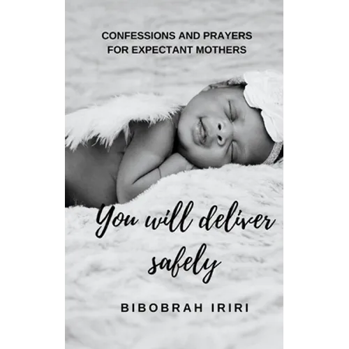 You Will Deliver Safely: Confessions and Prayers For Expectant Mothers - Paperback