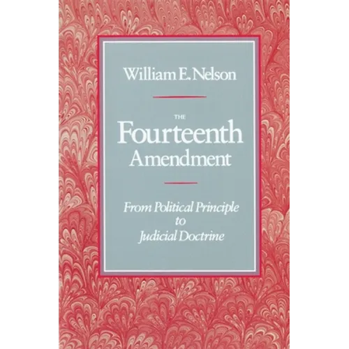 The Fourteenth Amendment: From Political Principle to Judicial Doctrine