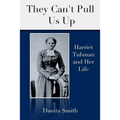 They Can't Pull Us Up: Harriet Tubman and Her Life