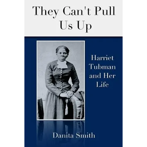 They Can't Pull Us Up: Harriet Tubman and Her Life