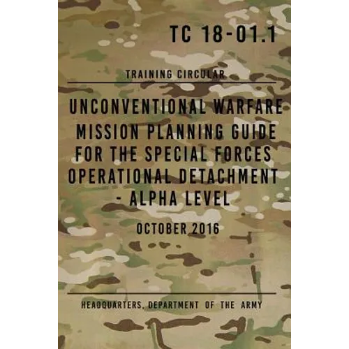 TC 18-01.1 Unconventional Warfare Mission Planning Guide for Special Forces: Operational Detachment - Alpha Level, October 2016