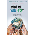 What Am I Doing Here?: A Homosapien User Guide For Decision Making - Hardcover
