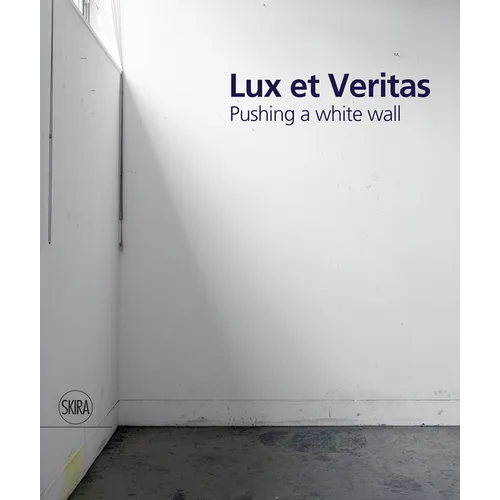 Lux Et Veritas: Pushing a White Wall - Hardcover