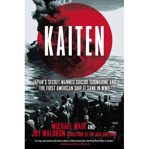Kaiten: Japan's Secret Manned Suicide Submarine And the First American Ship It Sank in WWII