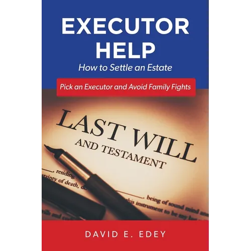 Executor Help: How to Settle an Estate Pick an Executor and Avoid Family Fights - Paperback