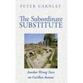 The Subordinate Substitute: Another Wrong Turn on Carillon Avenue - Paperback