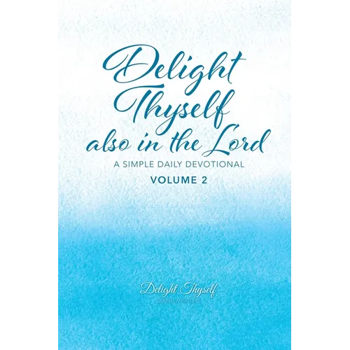 Delight Thyself Also In The Lord - Volume 2: a simple daily devotional - Paperback