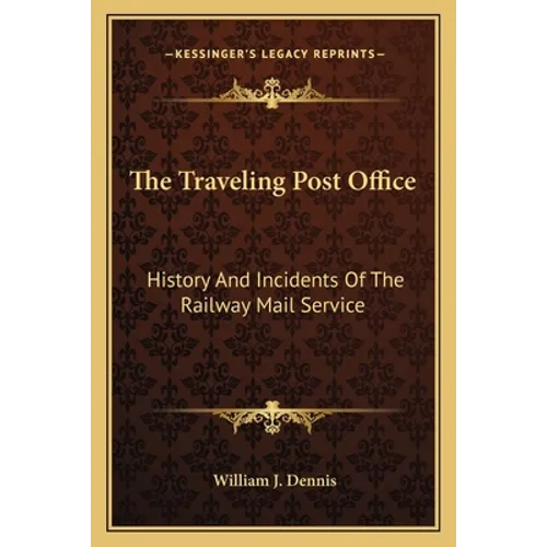 The Traveling Post Office: History And Incidents Of The Railway Mail Service