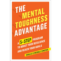 The Mental Toughness Advantage: A 5-Step Program to Boost Your Resilience and Reach Your Goals - Paperback