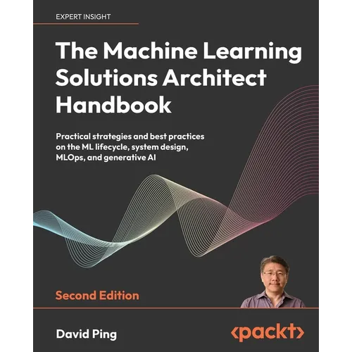 The Machine Learning Solutions Architect Handbook - Second Edition: Practical strategies and best practices on the ML lifecycle, system design, MLOps, - Paperback