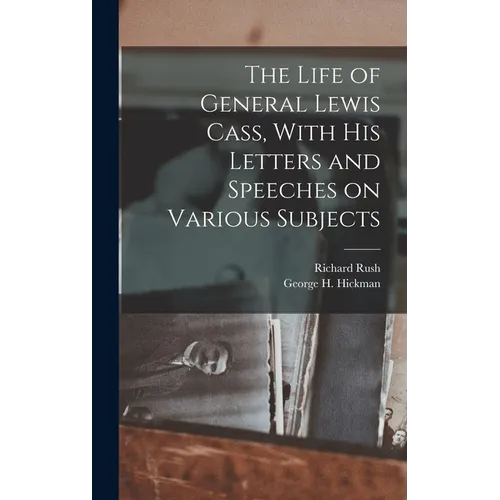 The Life of General Lewis Cass, With His Letters and Speeches on Various Subjects